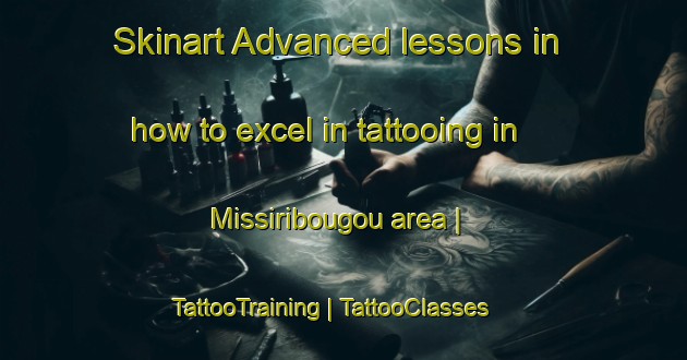 Skinart Advanced lessons in how to excel in tattooing in Missiribougou area | TattooTraining | TattooClasses | SkinartTraining-Mali